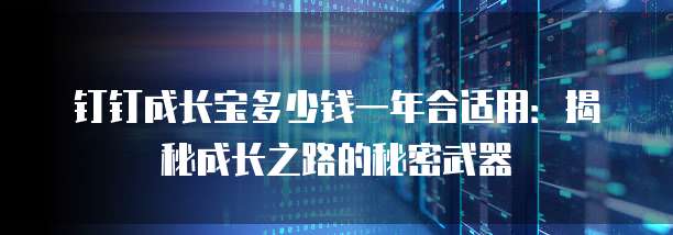 钉钉成长宝多少钱一年合适用:揭秘成长之路的秘密武器