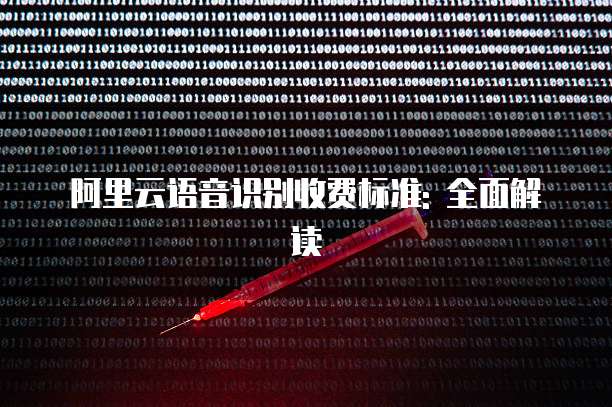 阿里云语音识别收费标准: 全面解读