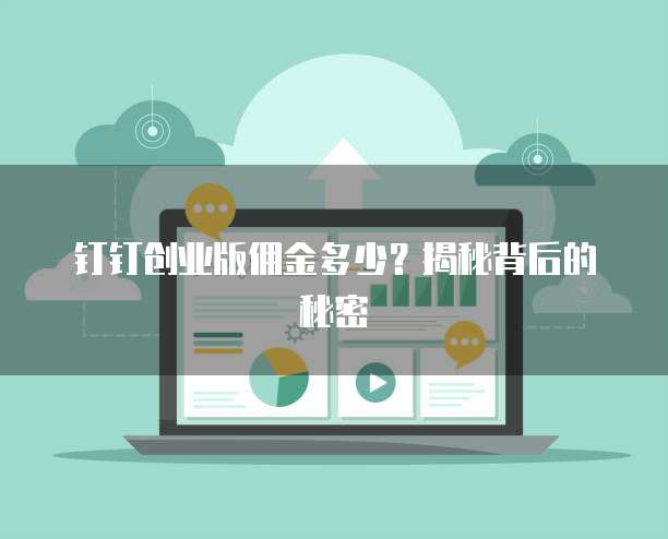钉钉创业版佣金多少?揭秘背后的秘密