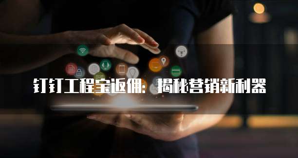 钉钉工程宝返佣:揭秘营销新利器