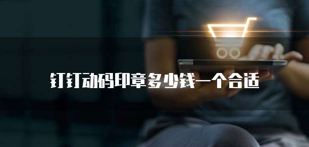 钉钉动码印章多少钱一个合适