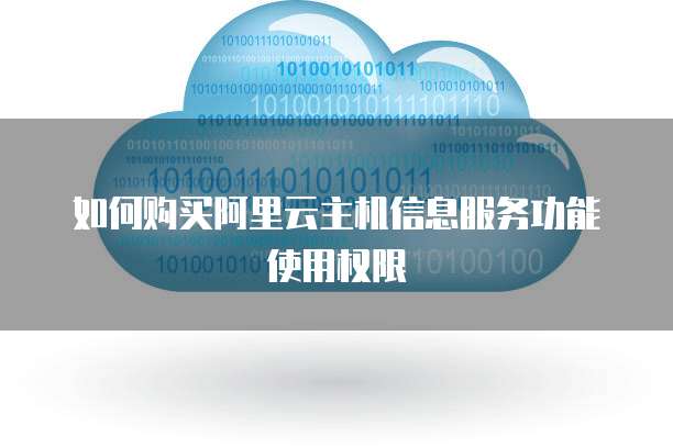如何购买阿里云主机信息服务功能使用权限