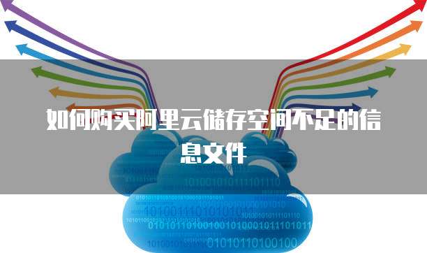 如何购买阿里云储存空间不足的信息文件