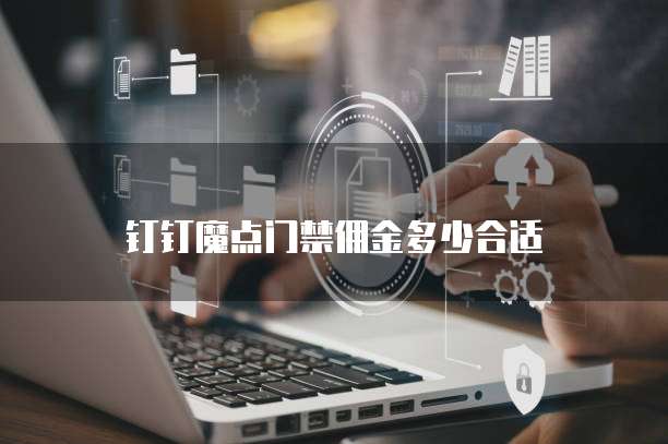 钉钉魔点门禁佣金多少合适