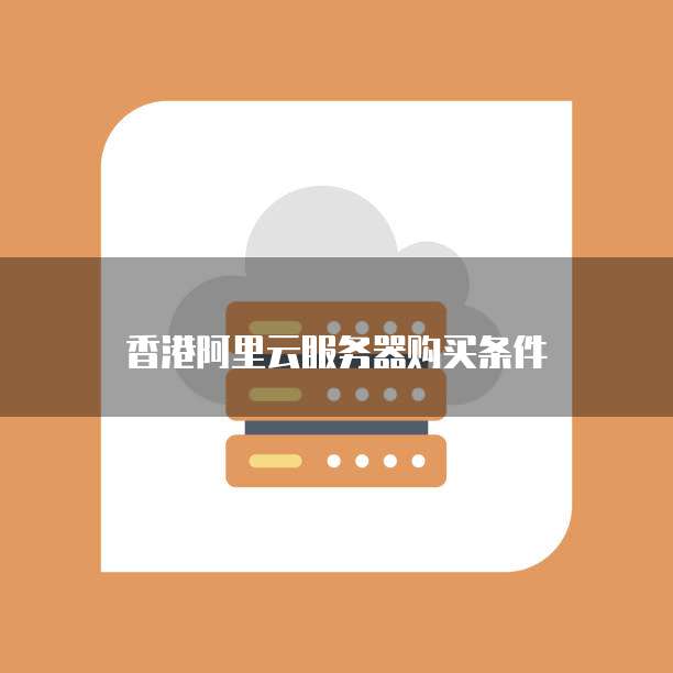 香港阿里云服务器购买条件