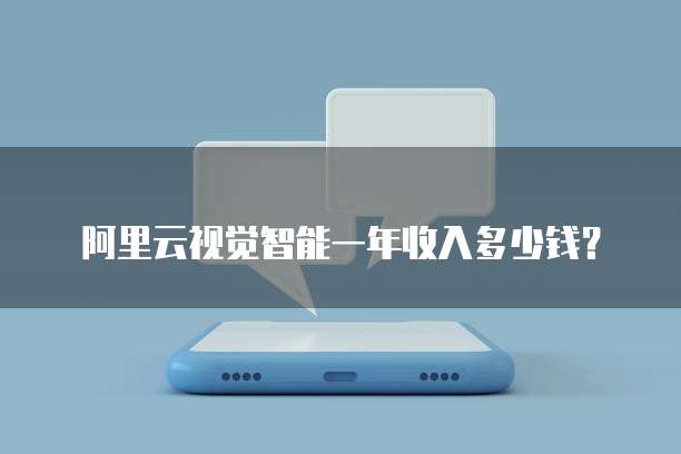 阿里云视觉智能一年收入多少钱?