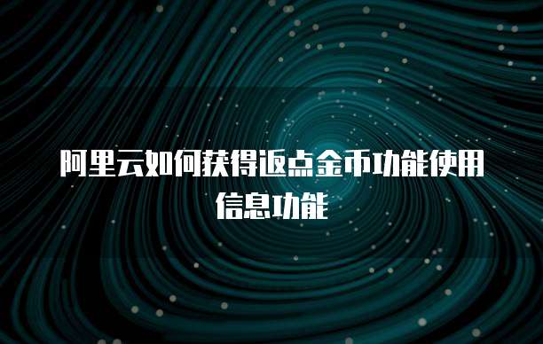 阿里云如何获得返点金币功能使用信息功能