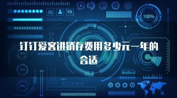 钉钉爱客进销存费用多少元一年的合适