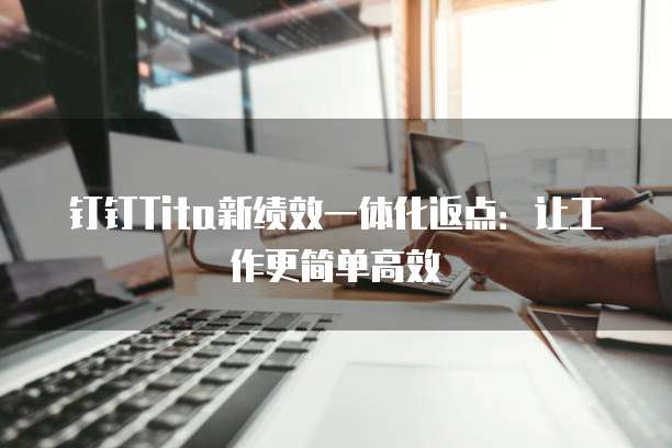 钉钉Tita新绩效一体化返点:让工作更简单高效