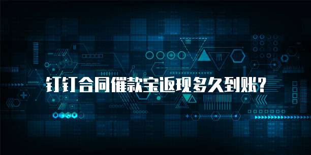钉钉合同催款宝返现多久到账？