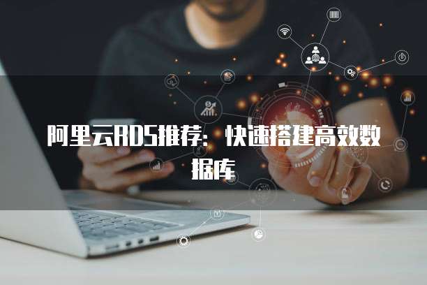 阿里云RDS推荐：快速搭建高效数据库