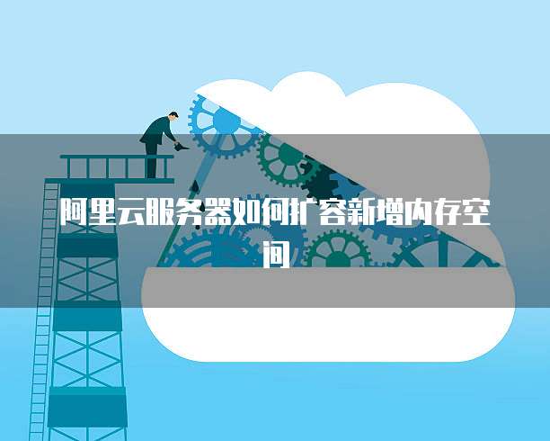 阿里云服务器如何扩容新增内存空间