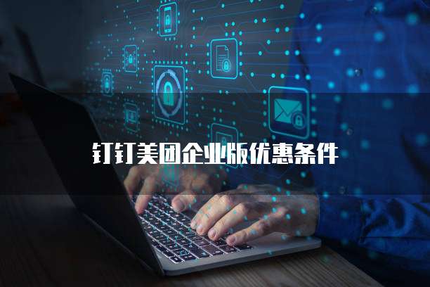 钉钉美团企业版优惠条件