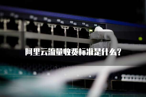 阿里云流量收费标准是什么?