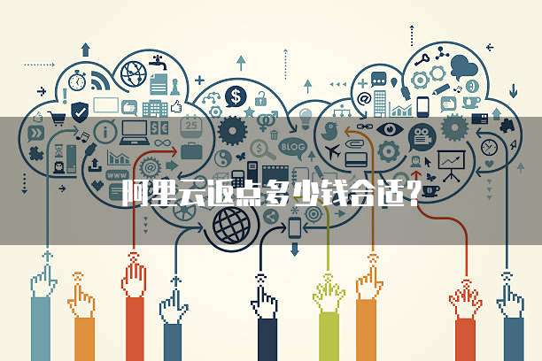 阿里云返点多少钱合适?