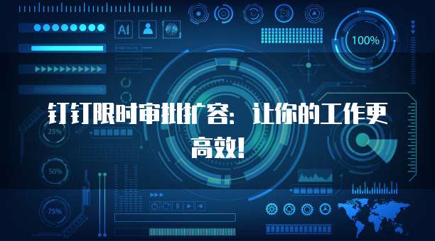 钉钉限时审批扩容:让你的工作更高效!