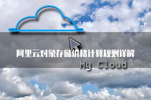 阿里云对象存储价格计算规则详解