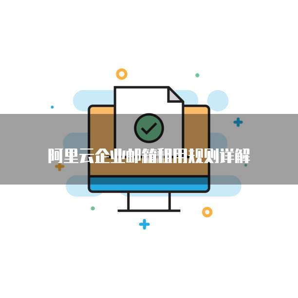 阿里云企业邮箱租用规则详解