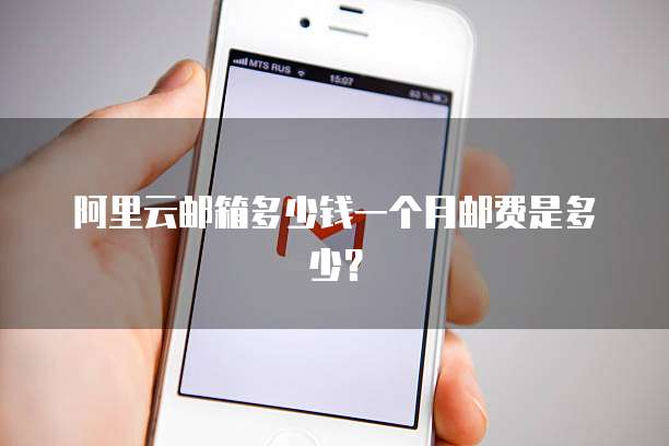 阿里云邮箱多少钱一个月邮费是多少?