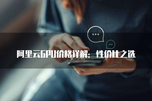 阿里云GPU价格详解:性价比之选