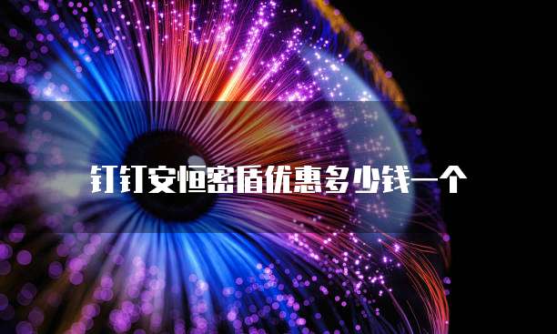 钉钉安恒密盾优惠多少钱一个