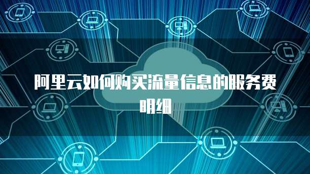 阿里云如何购买流量信息的服务费明细