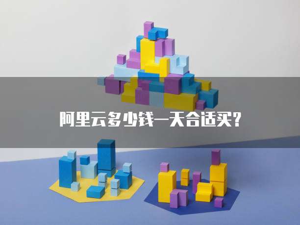 阿里云多少钱一天合适买?