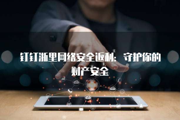 钉钉浙里网络安全返利：守护你的财产安全