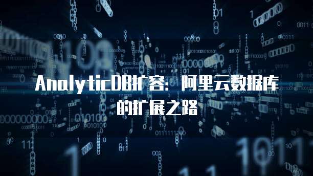 AnalyticDB扩容:阿里云数据库的扩展之路