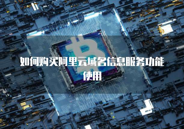 如何购买阿里云域名信息服务功能使用