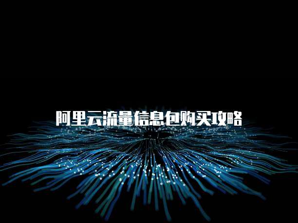 阿里云流量信息包购买攻略