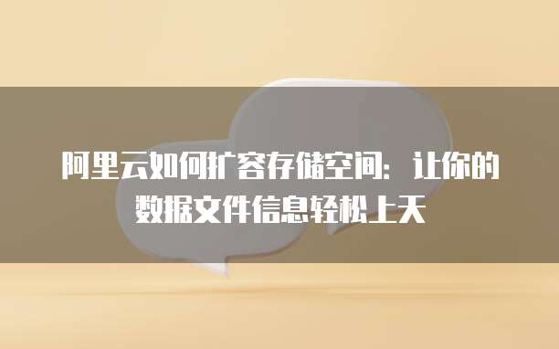 阿里云如何扩容存储空间:让你的数据文件信息轻松上天