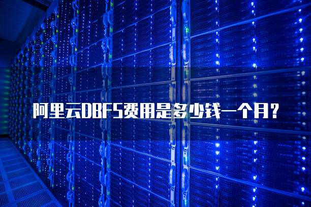 阿里云DBFS费用是多少钱一个月?