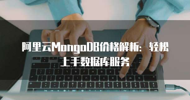 阿里云MongoDB价格解析:轻松上手数据库服务