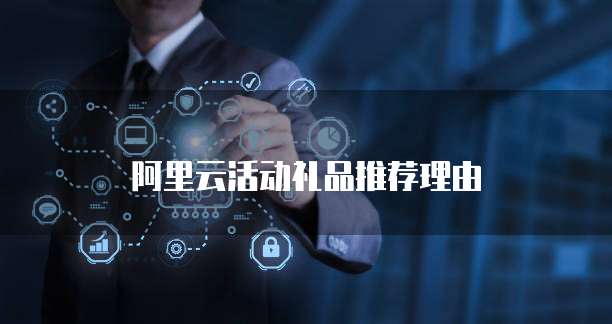 阿里云活动礼品推荐理由