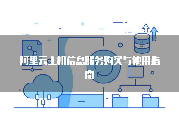 阿里云主机信息服务购买与使用指南