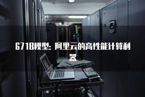 671B模型: 阿里云的高性能计算利器