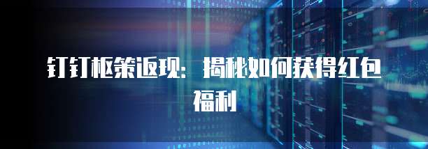钉钉枢策返现:揭秘如何获得红包福利