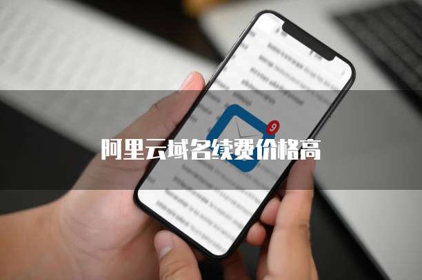 阿里云域名续费价格高