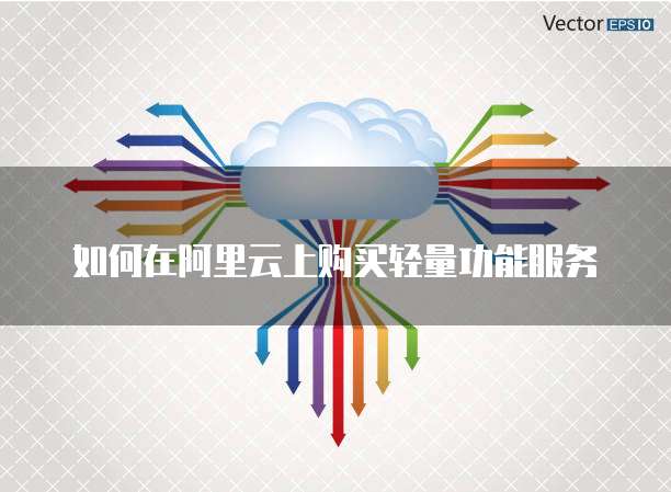 如何在阿里云上购买轻量功能服务