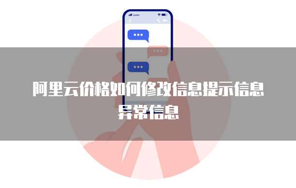 阿里云价格如何修改信息提示信息异常信息