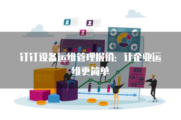 钉钉设备运维管理报价:让企业运维更简单