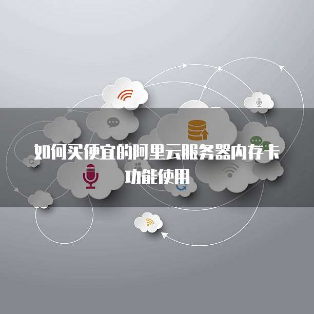 如何买便宜的阿里云服务器内存卡功能使用