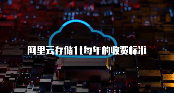 阿里云存储1t每年的收费标准