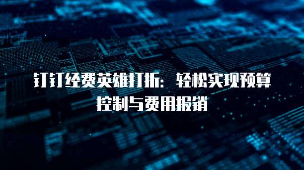 钉钉经费英雄打折:轻松实现预算控制与费用报销