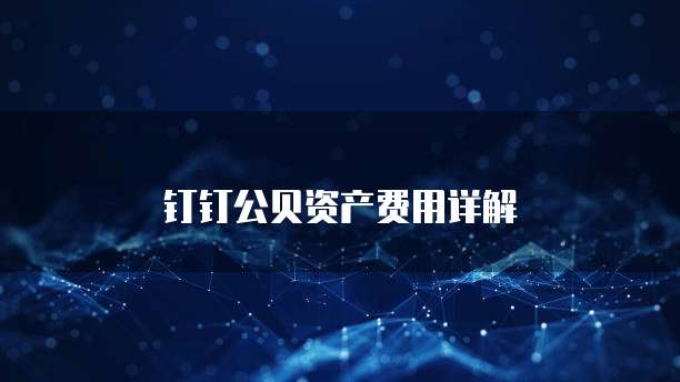 钉钉公贝资产费用详解