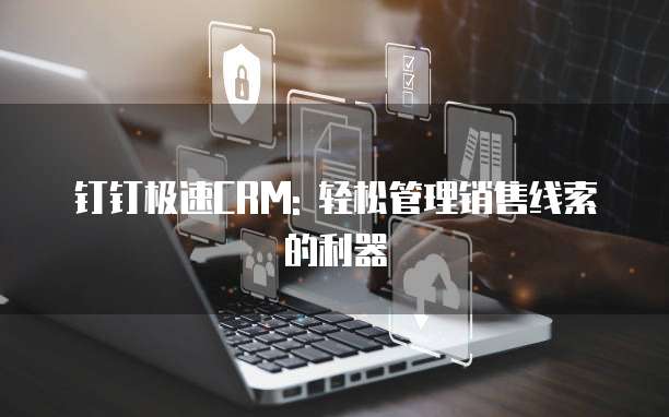钉钉极速CRM: 轻松管理销售线索的利器