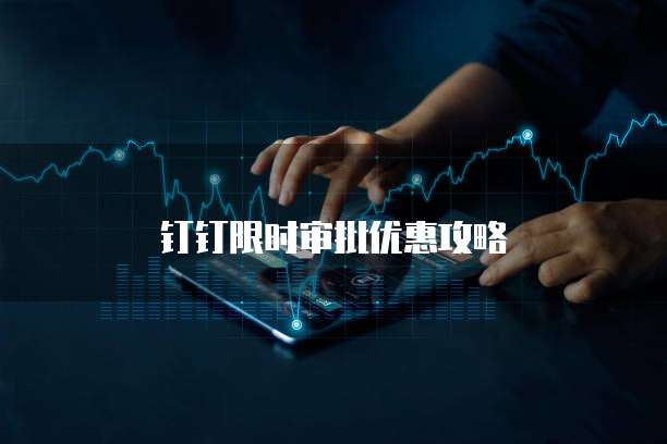 钉钉限时审批优惠攻略