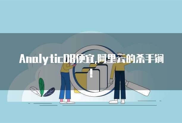 AnalyticDB便宜,阿里云的杀手锏!
