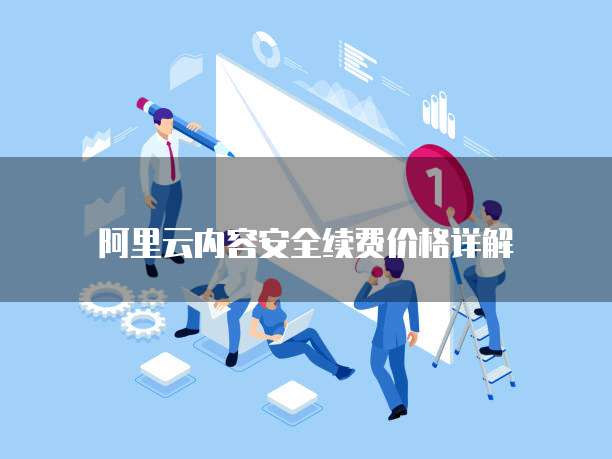 阿里云内容安全续费价格详解
